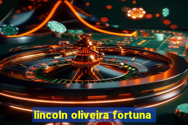 lincoln oliveira fortuna